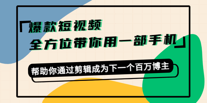 爆款短视频，全方位带你用一部手机，帮助你通过剪辑成为下一个百万博主-86资源库