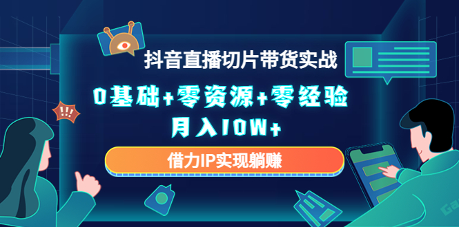 2023抖音直播切片带货实战，0基础+零资源+零经验 月入10W+借力IP实现躺赚-86资源库