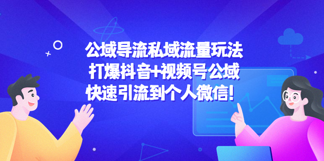 公域导流私域流量玩法：打爆抖音+视频号公域，快速引流到个人微信！-86资源库