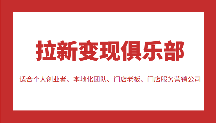 拉新变现俱乐部 适合个人创业者、本地化团队、门店老板、门店服务营销公司-86资源库