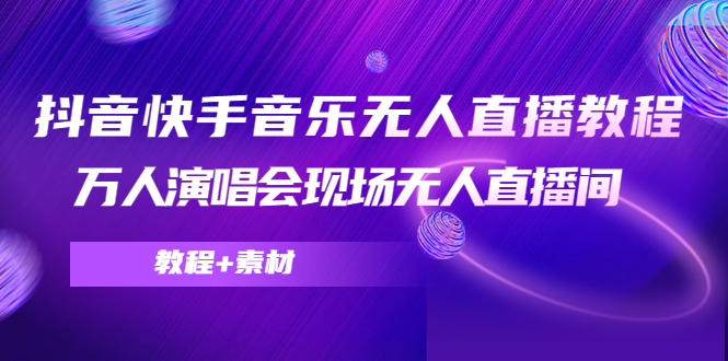 抖音快手音乐无人直播教程，万人演唱会现场无人直播间（教程+素材）-86资源库