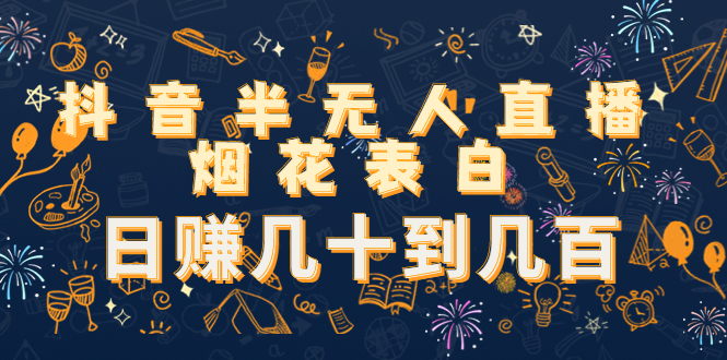 抖音半无人直播烟花表白，日赚几十到几百（教程+视频模板素材）-86资源库