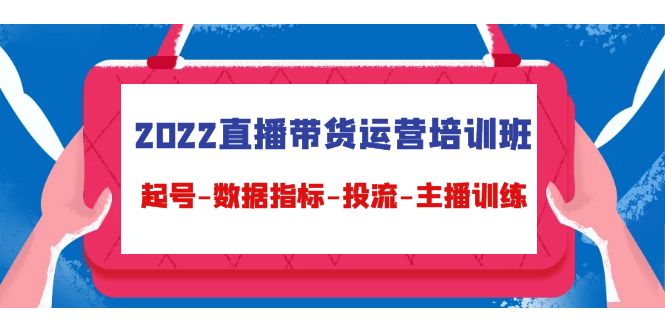 2022直播带货运营培训班：起号-数据指标-投流-主播训练-86资源库