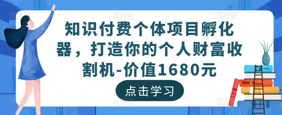 知识付费个体项目孵化器，打造你的个人财富收割机-价值1680元-86资源库