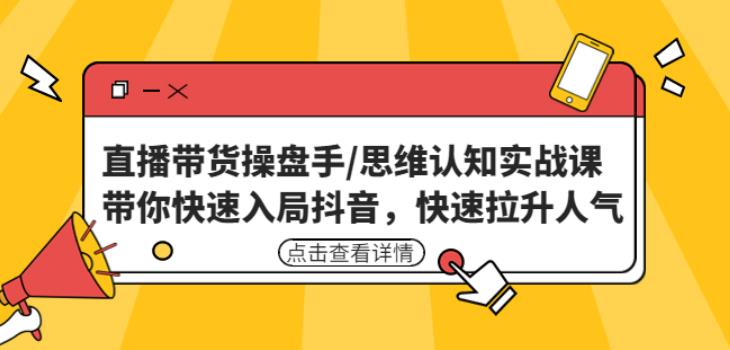 直播带货操盘手/思维认知实战课：带你快速入局抖音，快速拉升人气！-86资源库