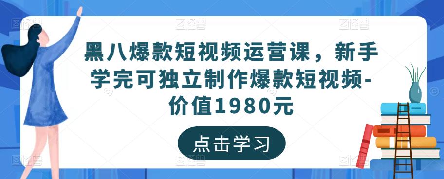黑八爆款短视频运营课，新手学完可独立制作爆款短视频-价值1980元-86资源库