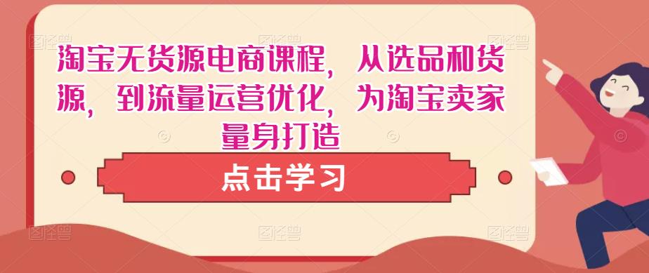 淘宝无货源电商课程，从选品和货源，到流量运营优化，为淘宝卖家量身打造-86资源库
