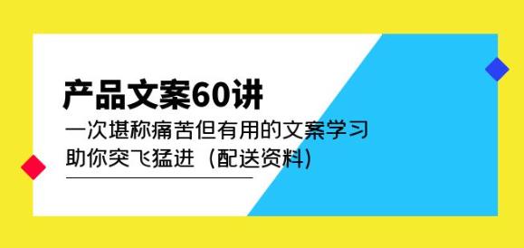 产品文案60讲：一次堪称痛苦但有用的文案学习助你突飞猛进（配送资料）-86资源库