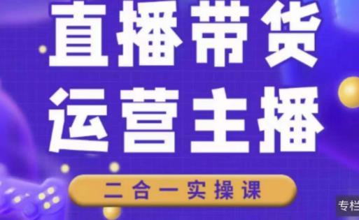 二占说直播·直播带货主播运营课程，主播运营二合一实操课-86资源库