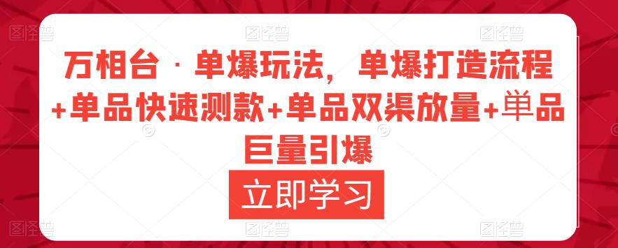 万相台·单爆玩法，单爆打造流程+单品快速测款+单品双渠放量+単品巨量引爆-86资源库
