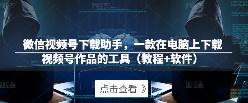 微信视频号下载助手，一款在电脑上下载视频号作品的工具（教程+软件）-86资源库