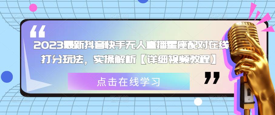 2023最新抖音快手无人直播星座配对在线打分玩法，实操解析【详细视频教程】-86资源库