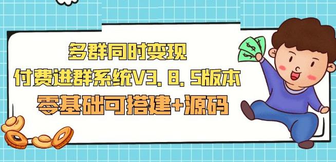 市面卖1288的最新多群同时变现付费进群系统V3.8.5版本(零基础可搭建+源码)-86资源库