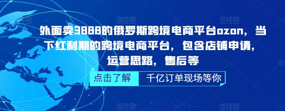 外面卖3888的俄罗斯跨境电商平台ozon运营，当下红利期的跨境电商平台，包含店铺申请，运营思路，售后等-86资源库