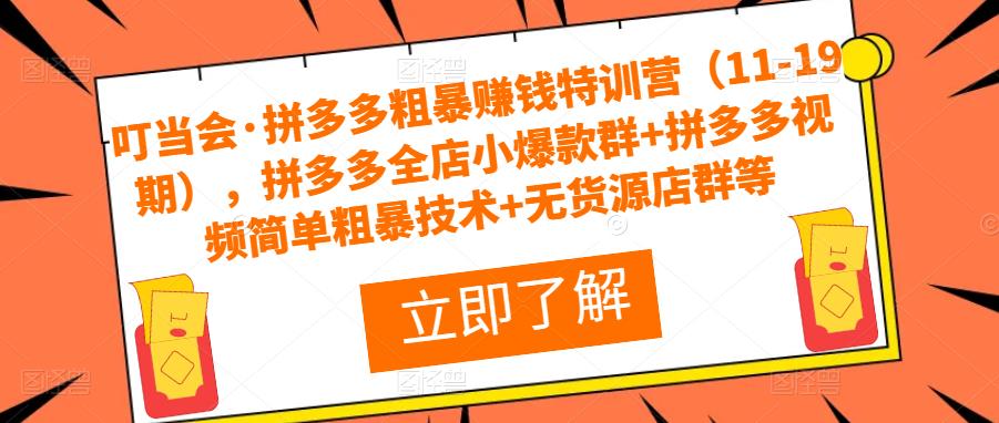 叮当会·拼多多粗暴赚钱特训营（11-19期），拼多多全店小爆款群+拼多多视频简单粗暴技术+无货源店群等-86资源库
