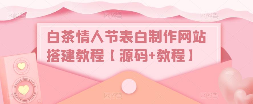 白茶情人节表白制作网站搭建教程【源码+教程】-86资源库