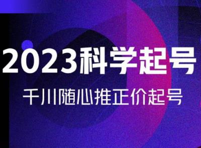 金龙2023科学起号，千川随心推投放实战课，千川随心推正价起号-86资源库