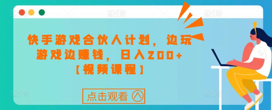 快手游戏合伙人计划项目，边玩游戏边赚钱，日入200+【视频课程】-86资源库