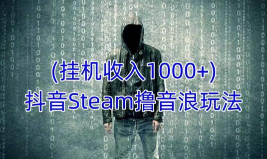 抖音Steam撸音浪玩法，挂机一天收入1000+不露脸 不说话 不封号 社恐人群福音-86资源库