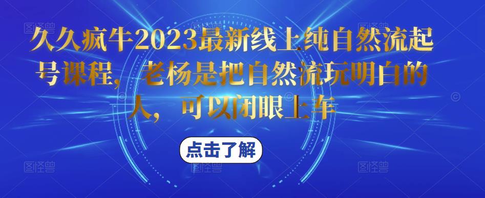 久久疯牛2023最新线上纯自然流起号课程，老杨是把自然流玩明白的人，可以闭眼上车-86资源库