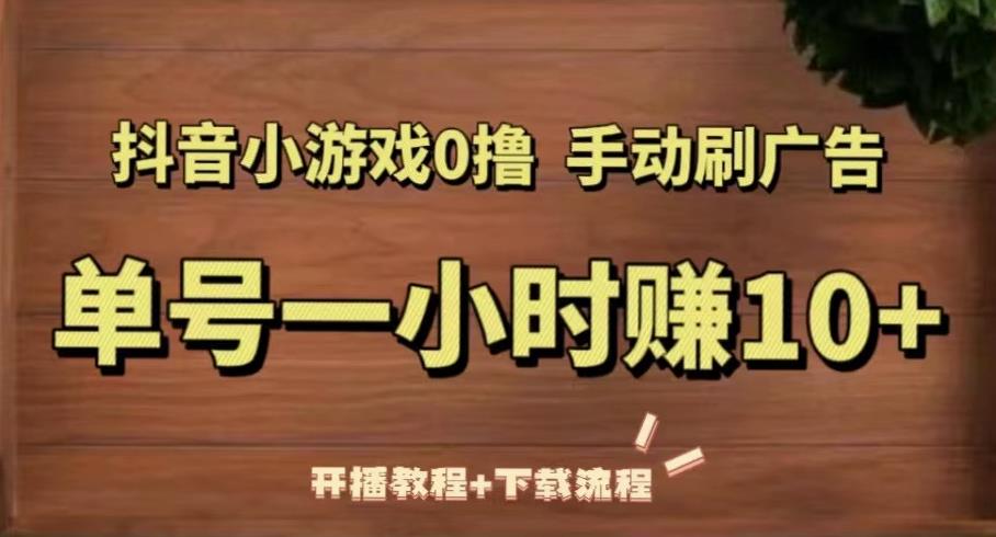 抖音小游戏0撸手动刷广告，单号一小时赚10+（开播教程+下载流程）-86资源库