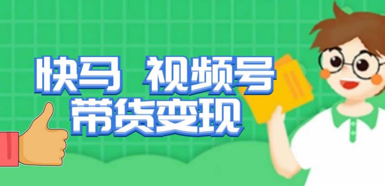 快马视频号带货变现课，货趋势分析，带货的进阶路线，变现模式拆解-86资源库