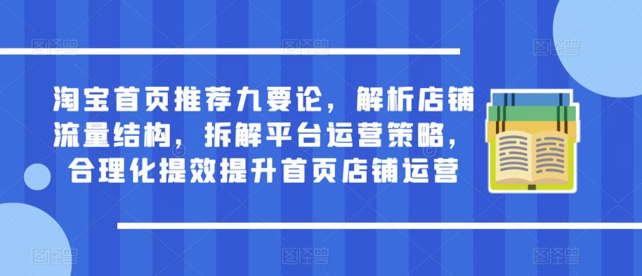 淘宝首页推荐九要论，解析店铺流量结构，拆解平台运营策略，合理化提效提升首页店铺运营-86资源库