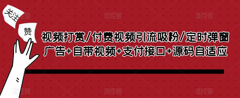 视频打赏/付费视频引流吸粉/定时弹窗广告+自带视频+支付接口+源码自适应-86资源库