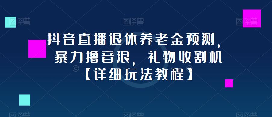 抖音直播退休养老金预测，暴力撸音浪，礼物收割机【详细玩法教程】-86资源库