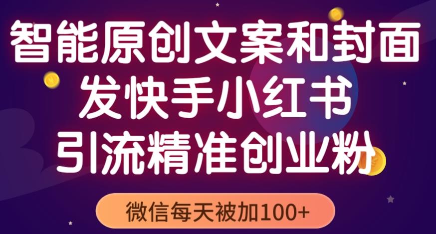 智能原创封面和创业文案，快手小红书引流精准创业粉，微信每天被加100+（揭秘）-86资源库