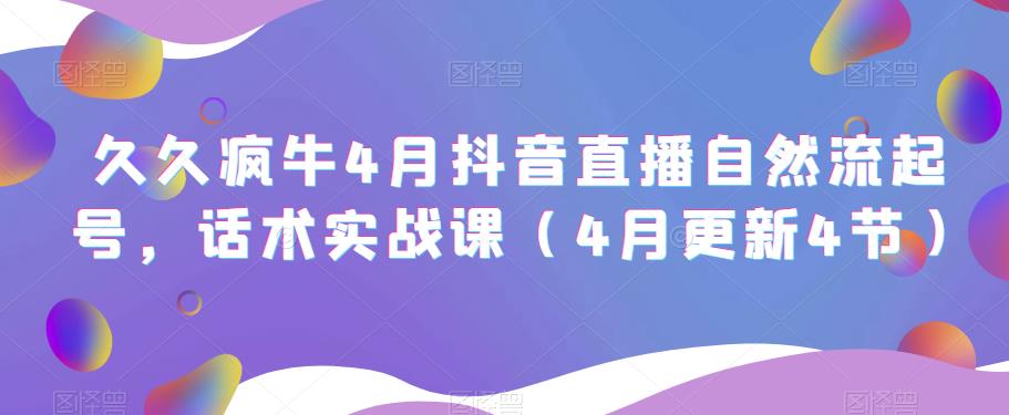 久久疯牛4月抖音直播纯自然流起号，话术实战课（4月更新4节）-86资源库