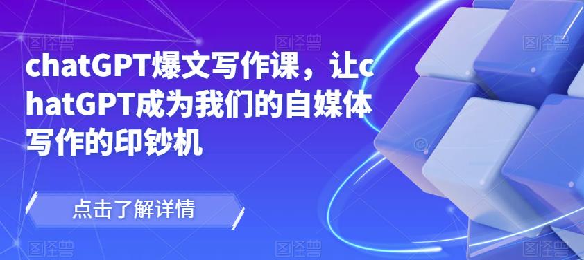 chatGPT爆文写作课，让chatGPT成为我们的自媒体写作的印钞机-86资源库