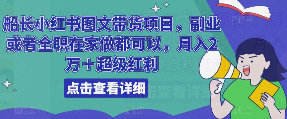 船长小红书图文带货项目，副业或者全职在家做都可以，月入2万＋超级红利-86资源库