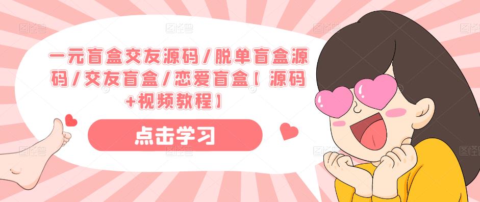 一元盲盒交友源码/脱单盲盒源码/交友盲盒/恋爱盲盒【源码+视频教程】-86资源库