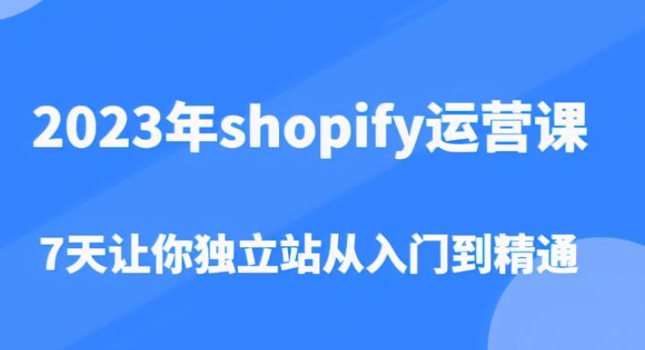 2023年shopify运营课，7天让你独立站从入门到精通（价值1980元）-86资源库