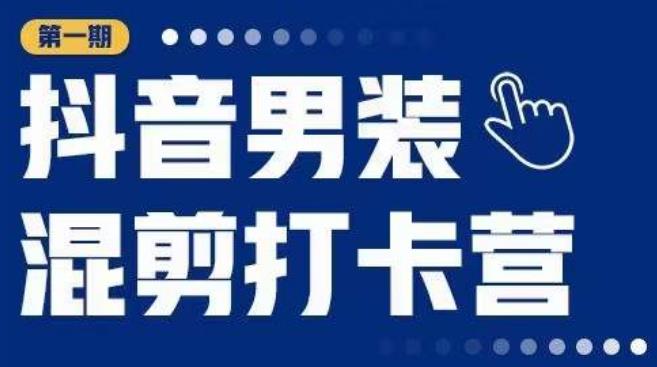 抖音男装混剪打卡营，0基础在家兼职可以做，上手简单-86资源库