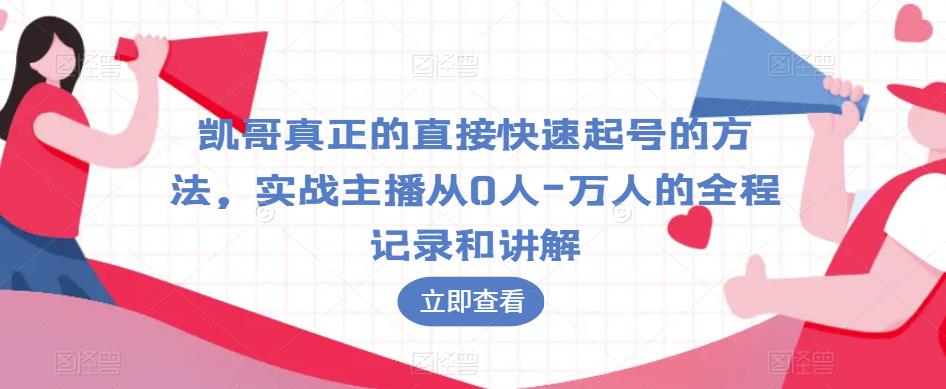 凯哥真正的直接快速起号的方法，实战主播从0人-万人的全程记录和讲解-86资源库