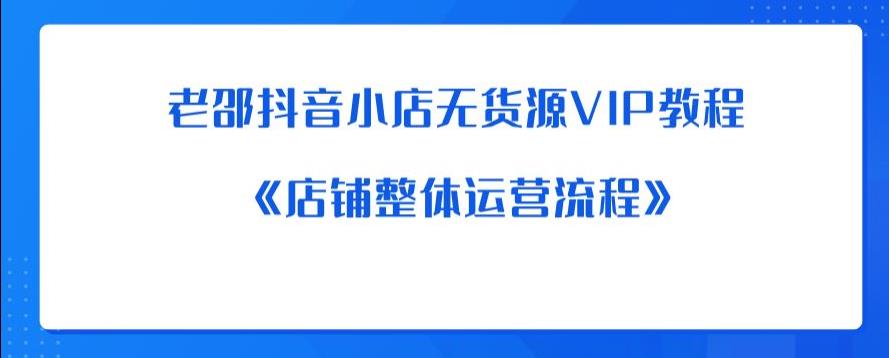 老邵抖音小店无货源VIP教程：《店铺整体运营流程》-86资源库