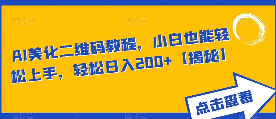 AI美化二维码教程，小白也能轻松上手，轻松日入200+【揭秘】-86资源库