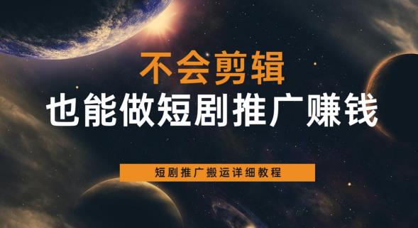 不会剪辑也能做短剧推广赚钱，短剧推广搬运详细教程-86资源库