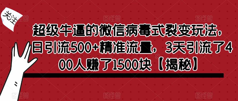 超级牛逼的微信病毒式裂变玩法，日引流500+精准流量，3天引流了400人赚了1500块【揭秘】-86资源库
