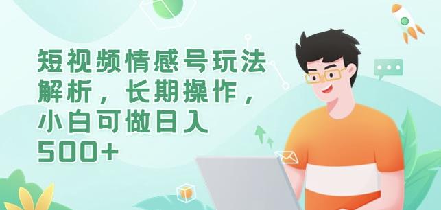 短视频情感号玩法解析，长期操作，小白可做日入500+【揭秘】-86资源库