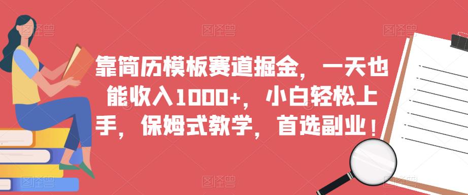靠简历模板赛道掘金，一天也能收入1000+，小白轻松上手，保姆式教学，首选副业！-86资源库