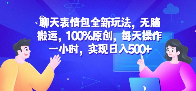 聊天表情包全新玩法，无脑搬运，100%原创，每天操作一小时，实现日入500+【揭秘】-86资源库