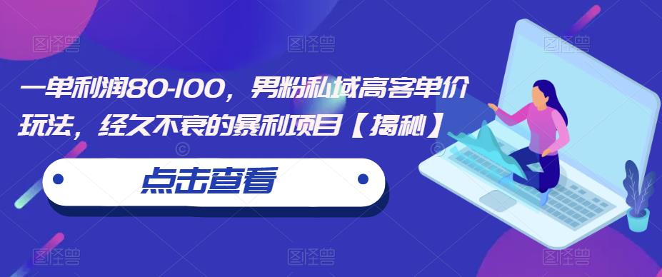 一单利润80-100，男粉私域高客单价玩法，经久不衰的暴利项目【揭秘】-86资源库