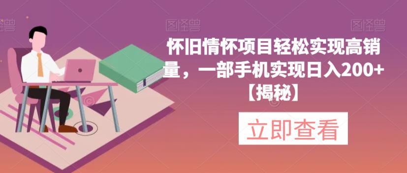 怀旧情怀项目轻松实现高销量，一部手机实现日入200+【揭秘】-86资源库