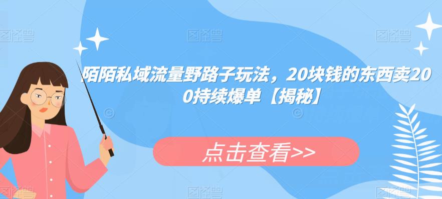 陌陌私域流量野路子玩法，20块钱的东西卖200持续爆单【揭秘】-86资源库