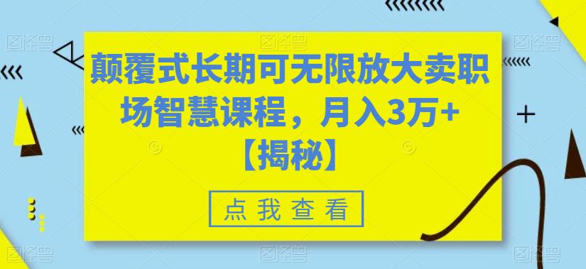 颠覆式长期可无限放大卖职场智慧课程，月入3万+【揭秘】-86资源库