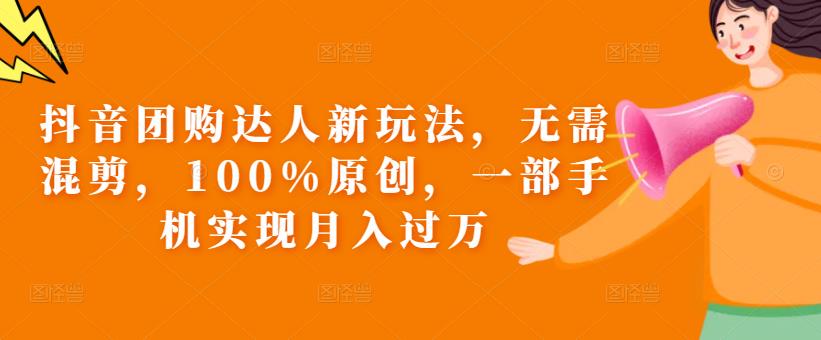 抖音团购达人新玩法，无需混剪，100%原创，一部手机实现月入过万【揭秘】-86资源库
