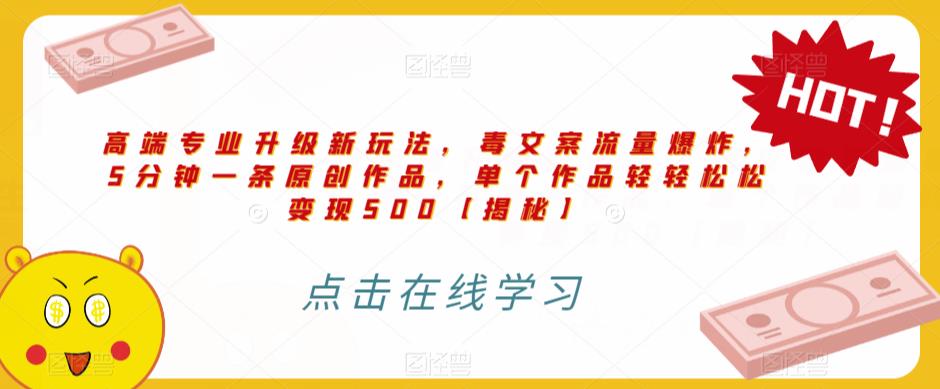 高端专业升级新玩法，毒文案流量爆炸，5分钟一条原创作品，单个作品轻轻松松变现500【揭秘】-86资源库